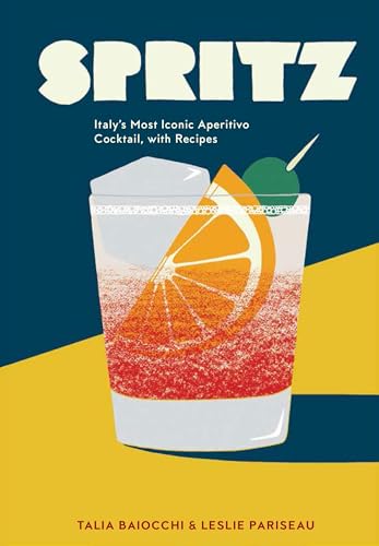 Spritz: Italy's Most Iconic Aperitivo Cocktail, with Recipes / Baiocchi, Talia; Pariseau, Leslie