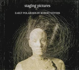 Staging Pictures: Early Polaroids by Robert Stivers / Stivers, Robert