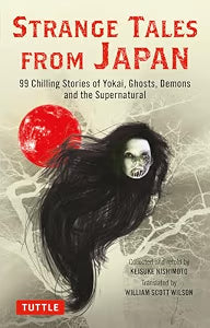 Strange Tales from Japan: 99 Chilling Stories of Yokai, Ghosts, Demons and the Supernatural (NEW) / Nishimoto, Keisuke and Wilson, William Scott