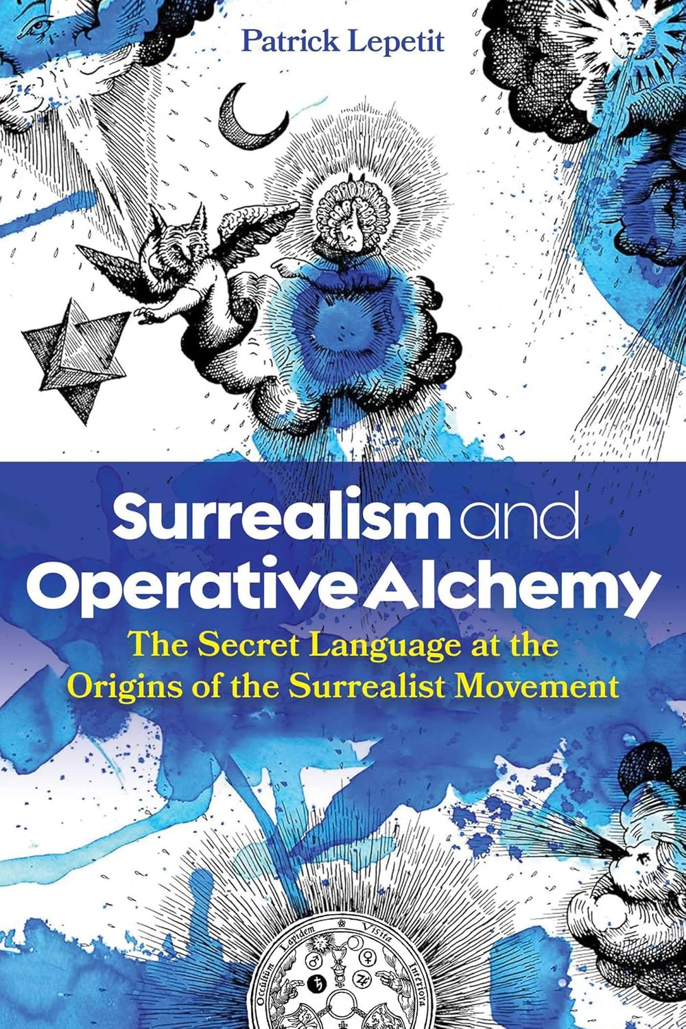 Surrealism and Operative Alchemy: The Secret Language at the Origins of the Surrealist Movement / Patrick Lepetit