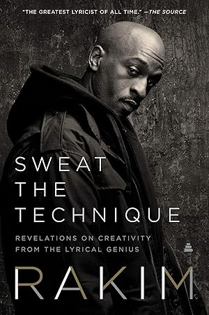 Sweat the Technique: Revelations on Creativity from the Lyrical Genius / Rakim
