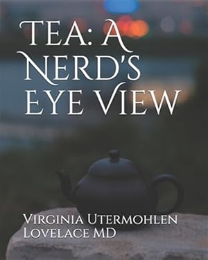 Tea: a Nerd's Eye View / Lovelace MD, Virginia Utermohlen