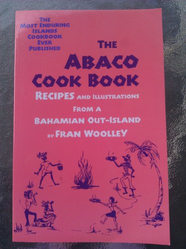 The Abaco Cook Book: Recipes and Illustrations from a Bahamian Out-Island / Fran Woolley