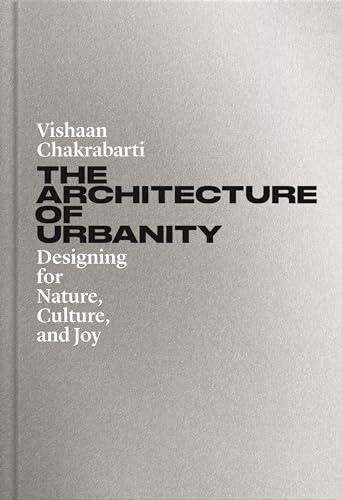 The Architecture of Urbanity: Designing for Nature, Culture, and Joy / Chakrabarti, Vishaan