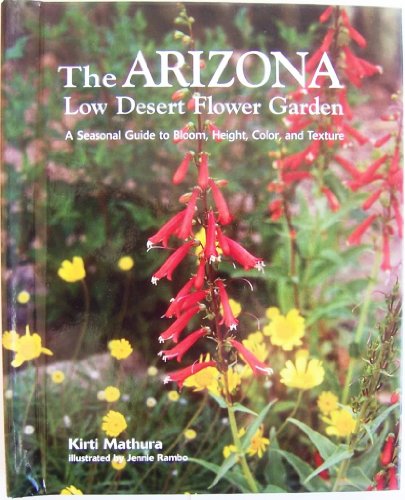 The Arizona Low Desert Flower Garden: A Seasonal Guide to Bloom, Height, Color, and Texture / Mathura, Kirti