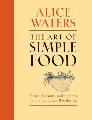 The Art of Simple Food: Notes, Lessons, and Recipes from a Delicious Revolution: A Cookbook / Waters, Alice