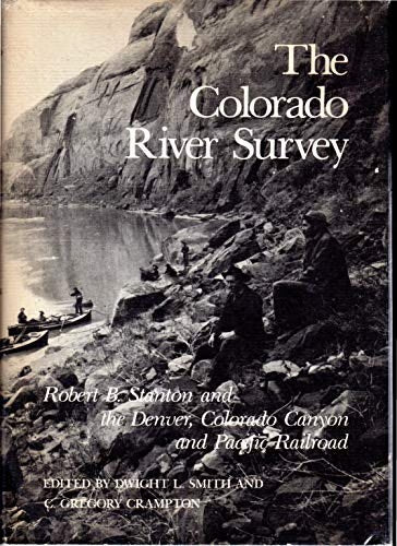 The Colorado River Survey: Robert B. Stanton and the Denver, Colorado Canyon & Pacific Railroad / Smith, Dwight L.
