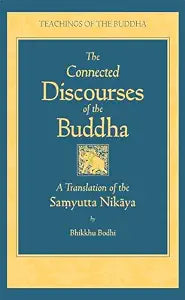 The Connected Discourses of the Buddha: A Translation of the Samyutta Nikaya /