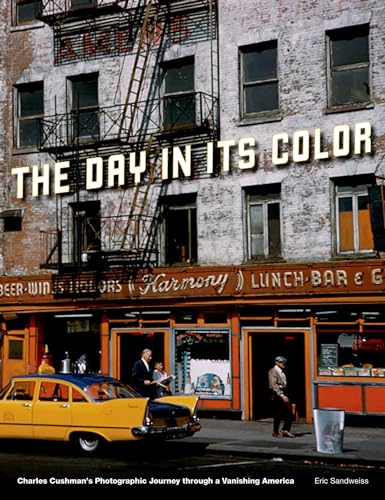 The Day in Its Color: Charles Cushman's Photographic Journey Through a Vanishing America / Sandweiss, Eric