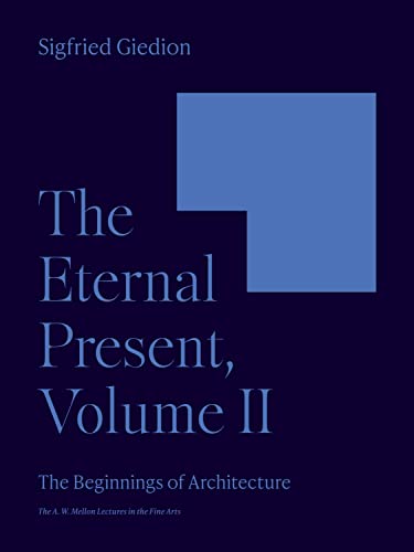 The Eternal Present, Volume II: The Beginnings of Architecture (The A. W. Mellon Lectures in the Fine Arts) / Giedion, Sigfried