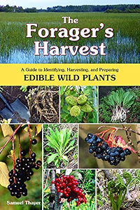 The Forager's Harvest: A Guide to Identifying, Harvesting, and Preparing Edible Wild Plants / Thayer, Samuel