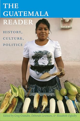 The Guatemala Reader: History, Culture, Politics (The Latin America Readers) / Grandin, Greg [Editor]; Levenson, Deborah T. [Editor]; Oglesby, Elizabeth [Editor]