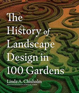 The History of Landscape Design in 100 Gardens / Chisholm, Linda A.