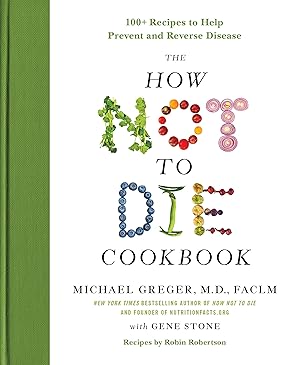 The How Not to Die Cookbook: 100+ Recipes to Help Prevent and Reverse Disease / Greger M.D. FACLM, Michael; Stone, Gene