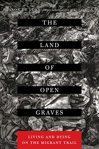 The Land of Open Graves: Living and Dying on the Migrant Trail / De Leon, Jason