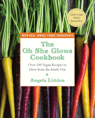 The Oh She Glows Cookbook: Over 100 Vegan Recipes to Glow from the Inside Out / Liddon, Angela