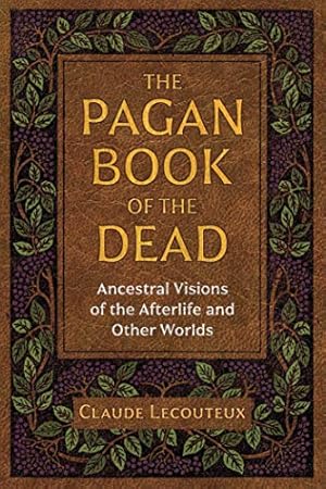 The Pagan Book of the Dead: Ancestral Visions of the Afterlife and Other Worlds / Lecouteux, Claude