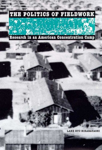 The Politics of Fieldwork: Research in an American Concentration Camp / Hirabayashi, Lane Ryo