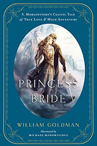 The Princess Bride: An Illustrated Edition of S. Morgenstern's Classic Tale of True Love and High Adventure / Goldman, William
