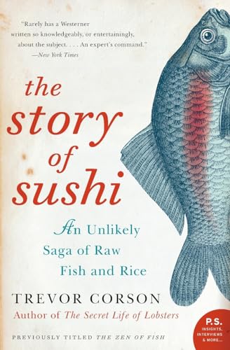 The Story of Sushi: An Unlikely Saga of Raw Fish and Rice - A Cultural History of Food Science, Chef Training, and Global Impact / Corson, Trevor