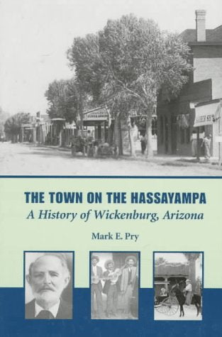 The Town on the Hassayampa: A History of Wickenburg, Arizona / Pry, Mark