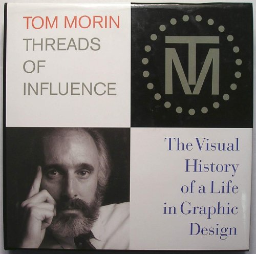 Threads of Influence : The Visual History of a Life in Graphic Design / Morin, Tom