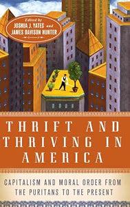 Thrift and Thriving in America: Capitalism and Moral Order from the Puritans to the Present / Yates, Joshua [Editor]; Davison Hunter, James [Editor]