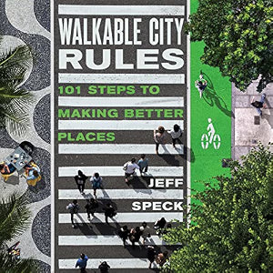 Walkable City Rules: 101 Steps to Making Better Places / Speck, Jeff
