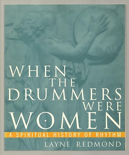 When the Drummers were Women: A Spiritual History of Rhythm / Layne Redmond
