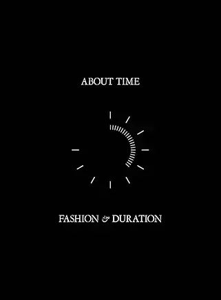 About Time: Fashion and Duration / by Andrew Bolton, Jan Giler Reeder, et al.