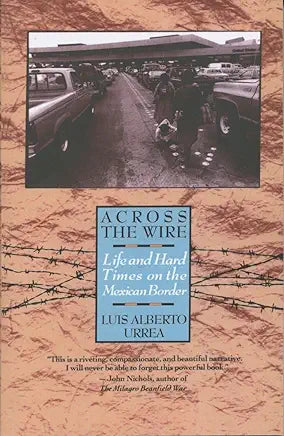 Across the Wire: Life and Hard Times on the Mexican Border / Luis Alberto Urrea