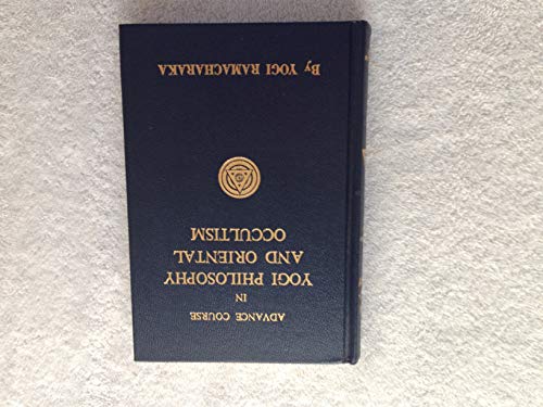 Advanced Course in Yogi Philosophy and Oriental Occultism / Yogi Ramacharaka