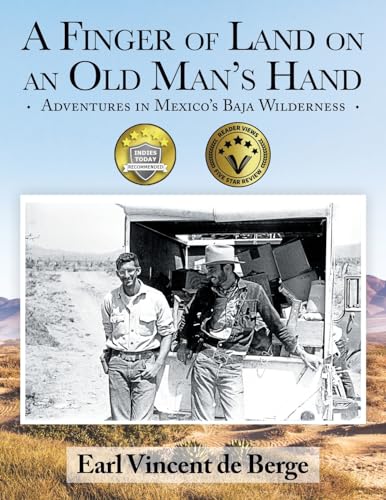 A Finger of Land on an Old Man's Hand: Adventures in Mexico's Baja Wilderness / Earl Vincent de Berge