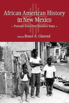 African American History in New Mexico: Portraits from Five Hundred Years / by Bruce A. Glasrud