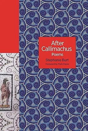After Callimachus: Poems / by Stephanie Burt; foreword by Mark Payne