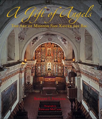 A Gift of Angels : The Art of Mission San Xavier Del Bac / Gallagher, Gary, Fontana, Bernard L.; Janney, Caroline, Dennett, John