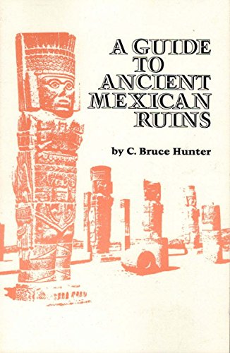 A Guide to Ancient Mexican Ruins / C. Bruce Hunter