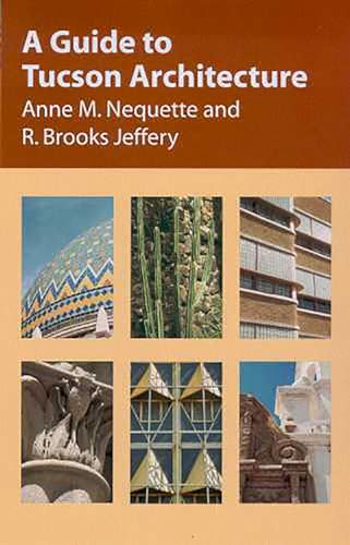 A Guide to Tucson Architecture / Anne M. Nequette and R. Brooks Jeffery