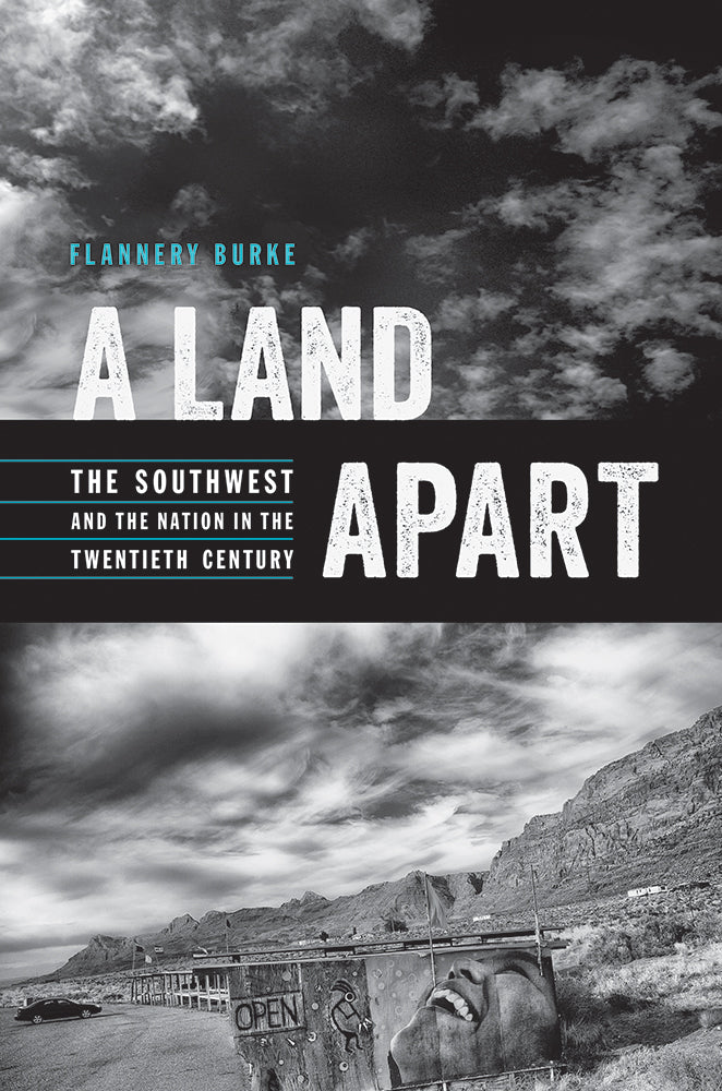 A Land Apart: The Southwest and the Nation in the Twentieth Century / by Flannery Burke