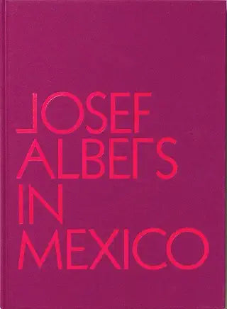 Josef Albers in Mexico by Lauren Hinkson , Josef Albers
