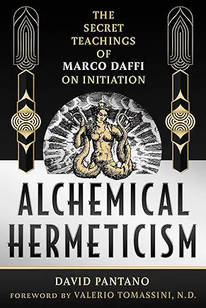 Alchemical Hermeticism: The Secret Teachings of Marco Daffi on Initiation / by David Pantano and Valerio Tomassini