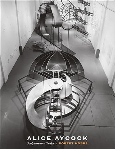 Alice Aycock: Sculpture and Projects / Robert hobbs