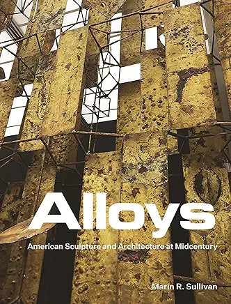 Alloys: American Sculpture and Architecture at Midcentury / by Marin R. Sullivan