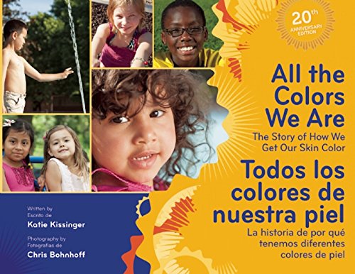 All the Colors We Are/ Todos los Colores de Nuestra Piel: The Story of How We Get Our Skin Color/ La Historia de Por Que Tenemos Diferentes Colores de Piel / Kissinger, Katie