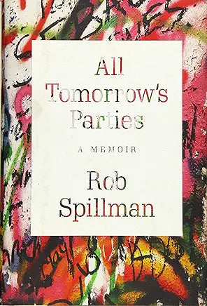 All Tomorrow's Parties: A Memoir by Rob Spillman