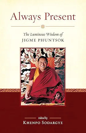 Always Present: The Luminous Wisdom of Jigme Phuntsok by Khenpo Sodargye
