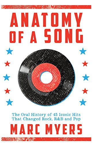 Anatomy of a Song: The Oral History of 45 Iconic Hits That Changed Rock, R&B and Pop / Myers, Marc