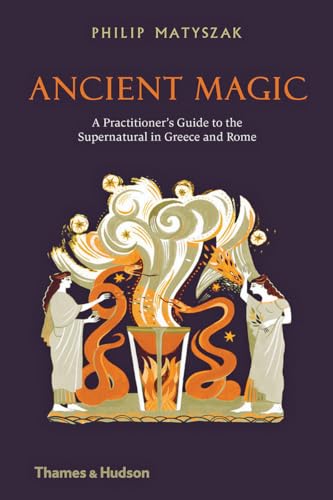 Ancient Magic: A Practitioner's Guide to the Supernatural in Greece and Rome / Matyszak, Philip