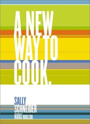 A New Way to Cook / Sally Schneider; photography by Maria Robledo