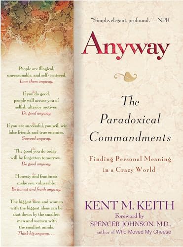 Anyway: The Paradoxical Commandments: Finding Personal Meaning in a Crazy World / Kent M. Keith